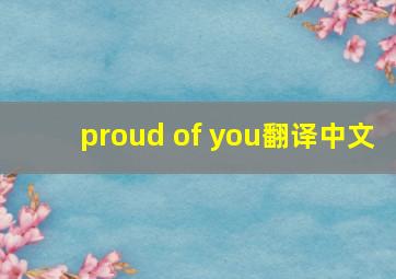 proud of you翻译中文